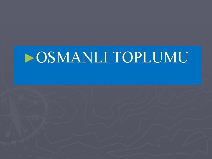 ►OSMANLI TOPLUMU 