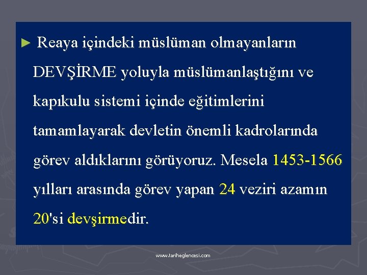 ► Reaya içindeki müslüman olmayanların DEVŞİRME yoluyla müslümanlaştığını ve kapıkulu sistemi içinde eğitimlerini tamamlayarak