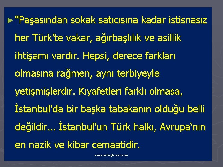 ► "Paşasından sokak satıcısına kadar istisnasız her Türk’te vakar, ağırbaşlılık ve asillik ihtişamı vardır.