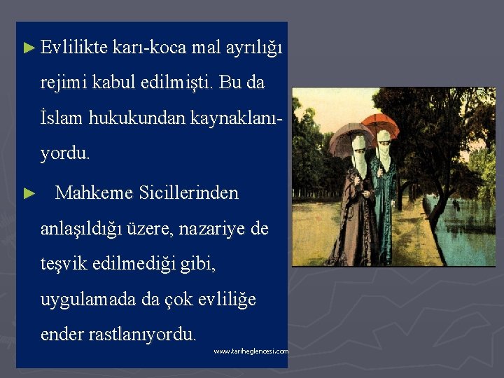 ► Evlilikte karı-koca mal ayrılığı rejimi kabul edilmişti. Bu da İslam hukukundan kaynaklanıyordu. ►