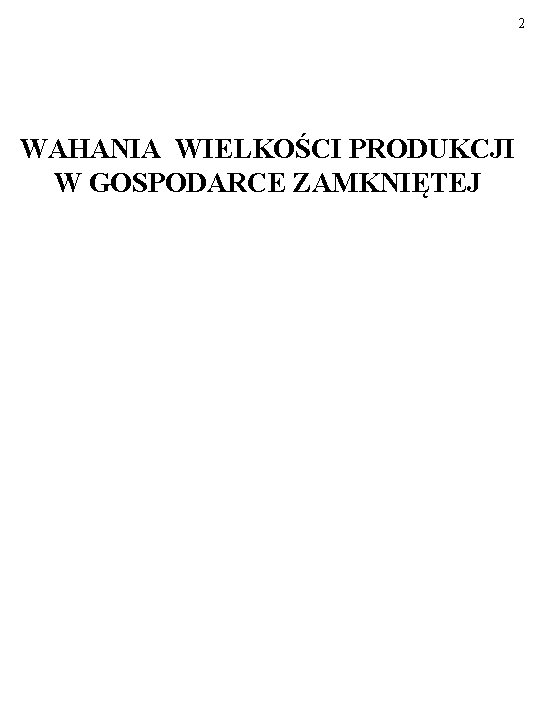 2 WAHANIA WIELKOŚCI PRODUKCJI W GOSPODARCE ZAMKNIĘTEJ 