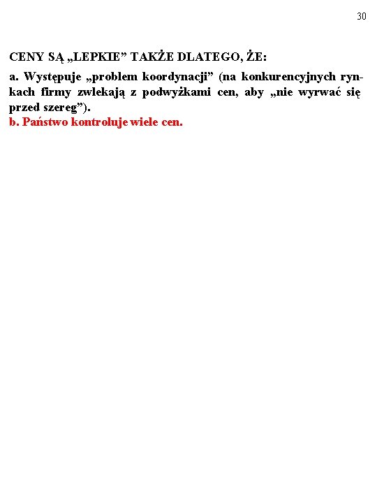 30 CENY SĄ „LEPKIE” TAKŻE DLATEGO, ŻE: a. Występuje „problem koordynacji” (na konkurencyjnych rynkach