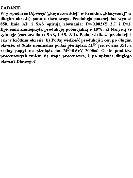 ZADANIE W gospodarce Hipotecji („keynesowskiej” w krótkim, „klasycznej” w długim okresie) panuje równowaga. Produkcja