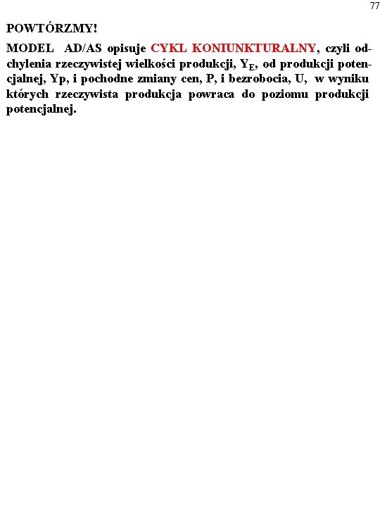 77 POWTÓRZMY! MODEL AD/AS opisuje CYKL KONIUNKTURALNY, czyli odchylenia rzeczywistej wielkości produkcji, YE, od