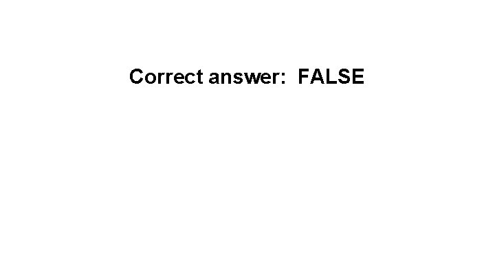 Correct answer: FALSE 