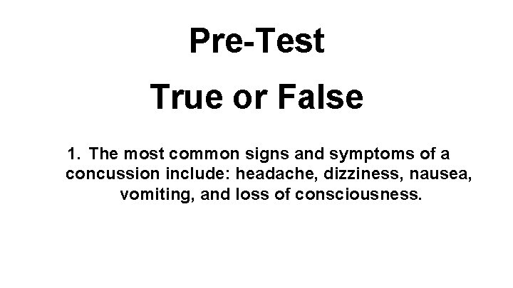 Pre-Test True or False 1. The most common signs and symptoms of a concussion