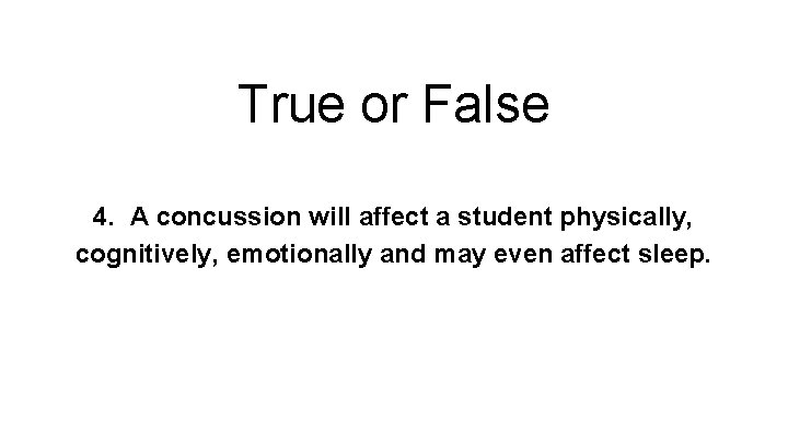 True or False 4. A concussion will affect a student physically, cognitively, emotionally and