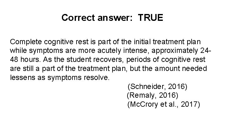 Correct answer: TRUE Complete cognitive rest is part of the initial treatment plan while
