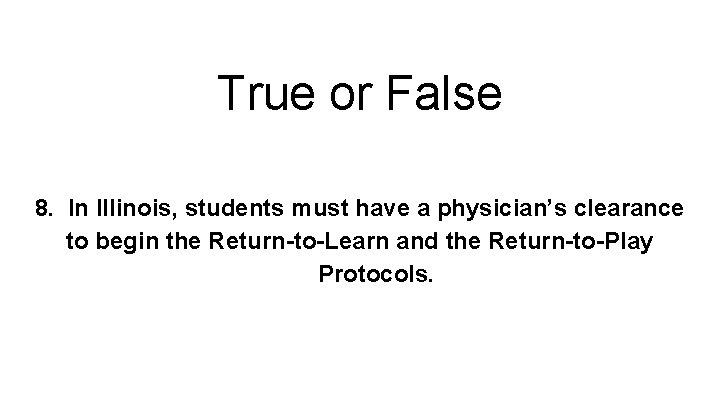 True or False 8. In Illinois, students must have a physician’s clearance to begin