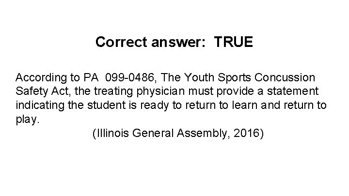 Correct answer: TRUE According to PA 099 -0486, The Youth Sports Concussion Safety Act,