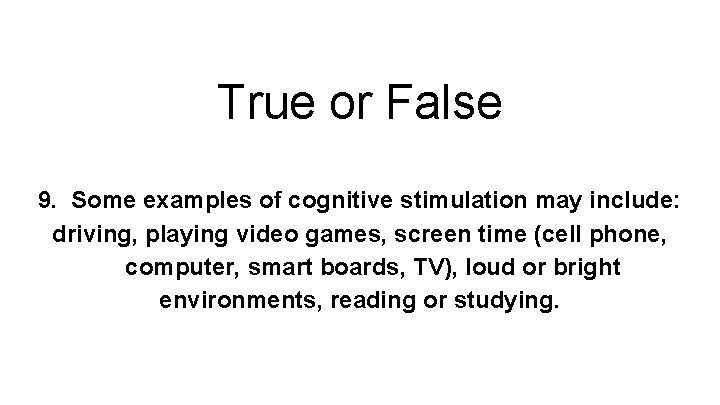 True or False 9. Some examples of cognitive stimulation may include: driving, playing video