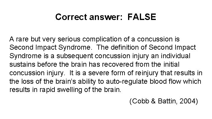 Correct answer: FALSE A rare but very serious complication of a concussion is Second