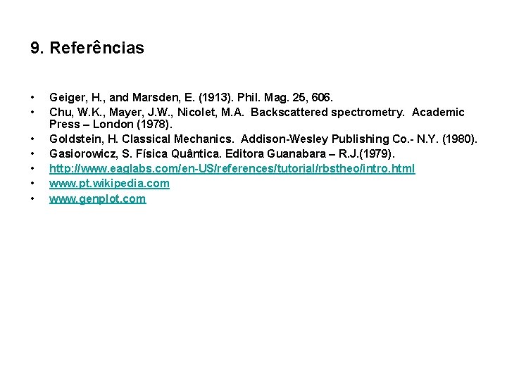 9. Referências • • Geiger, H. , and Marsden, E. (1913). Phil. Mag. 25,