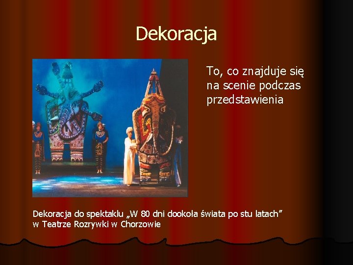 Dekoracja To, co znajduje się na scenie podczas przedstawienia Dekoracja do spektaklu „W 80