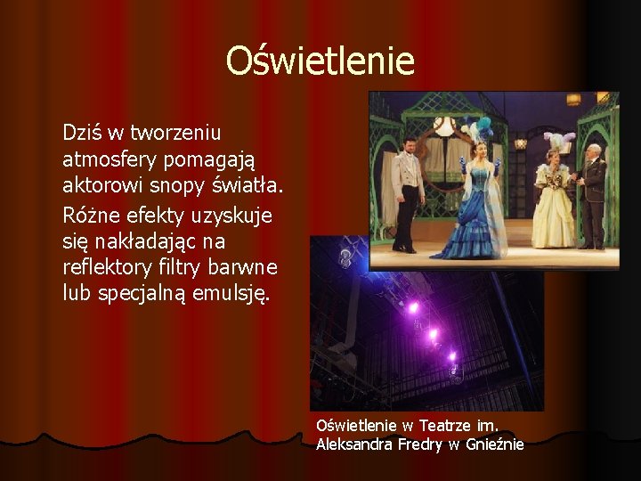 Oświetlenie Dziś w tworzeniu atmosfery pomagają aktorowi snopy światła. Różne efekty uzyskuje się nakładając