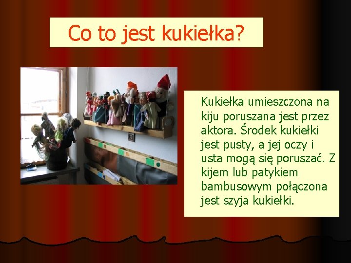 Co to jest kukiełka? Kukiełka umieszczona na kiju poruszana jest przez aktora. Środek kukiełki