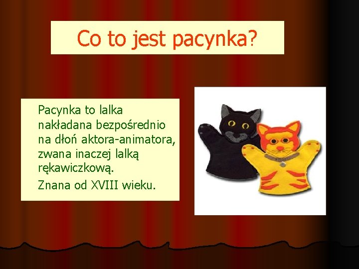 Co to jest pacynka? Pacynka to lalka nakładana bezpośrednio na dłoń aktora-animatora, zwana inaczej