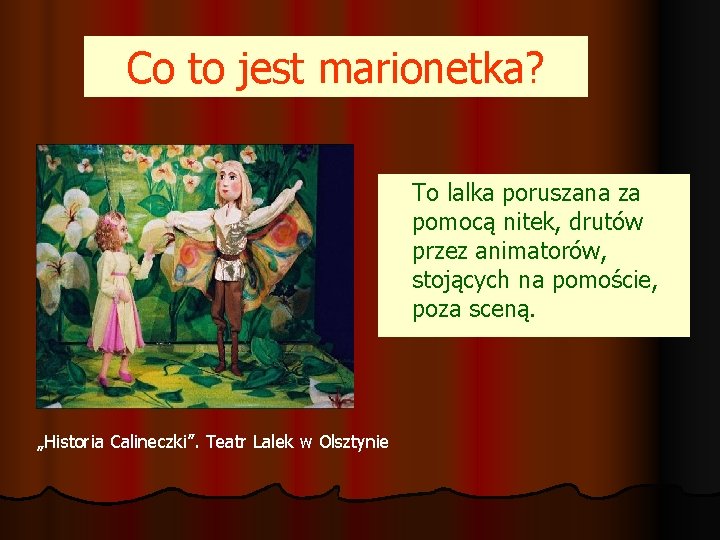 Co to jest marionetka? To lalka poruszana za pomocą nitek, drutów przez animatorów, stojących