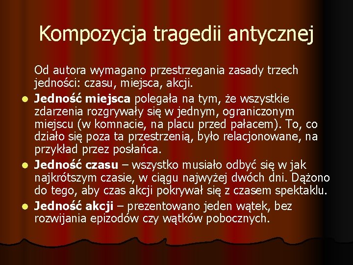 Kompozycja tragedii antycznej Od autora wymagano przestrzegania zasady trzech jedności: czasu, miejsca, akcji. l