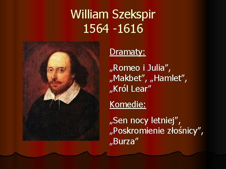 William Szekspir 1564 -1616 Dramaty: „Romeo i Julia”, „Makbet”, „Hamlet”, „Król Lear” Komedie: „Sen