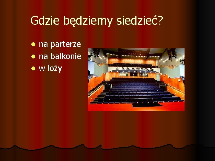 Gdzie będziemy siedzieć? na parterze l na balkonie l w loży l 
