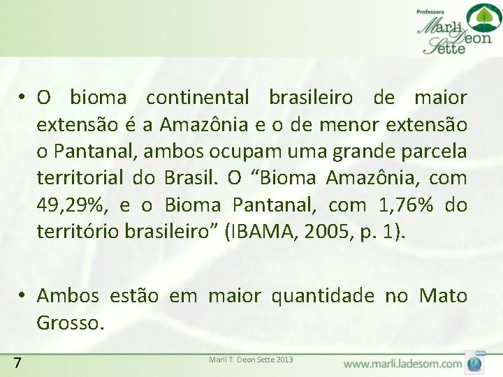  • O bioma continental brasileiro de maior extensão é a Amazônia e o