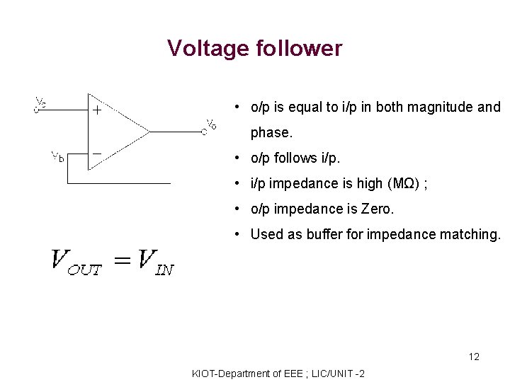 Voltage follower • o/p is equal to i/p in both magnitude and phase. •