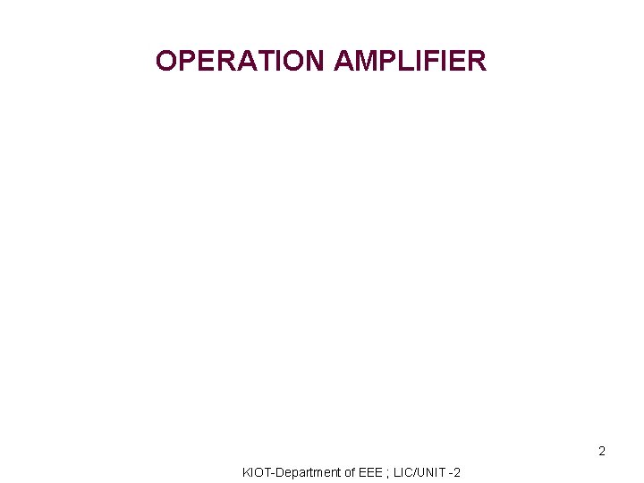 OPERATION AMPLIFIER 2 KIOT-Department of EEE ; LIC/UNIT -2 