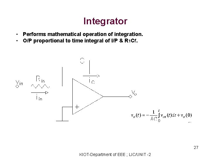 Integrator • Performs mathematical operation of integration. • O/P proportional to time integral of