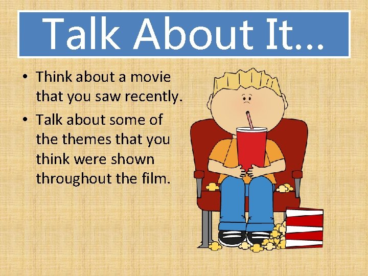 Talk About It… • Think about a movie that you saw recently. • Talk