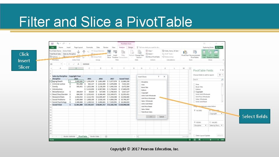 Filter and Slice a Pivot. Table Click Insert Slicer Select fields Copyright © 2017