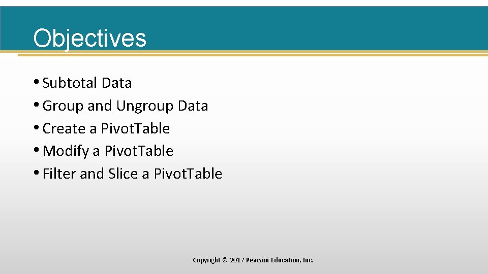 Objectives • Subtotal Data • Group and Ungroup Data • Create a Pivot. Table