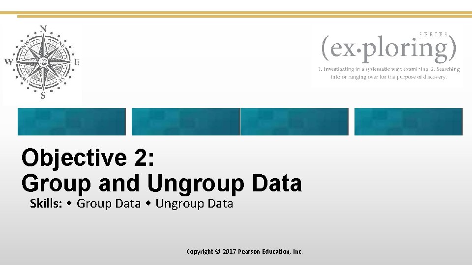 Objective 2: Group and Ungroup Data Skills: Group Data Ungroup Data Copyright © 2017