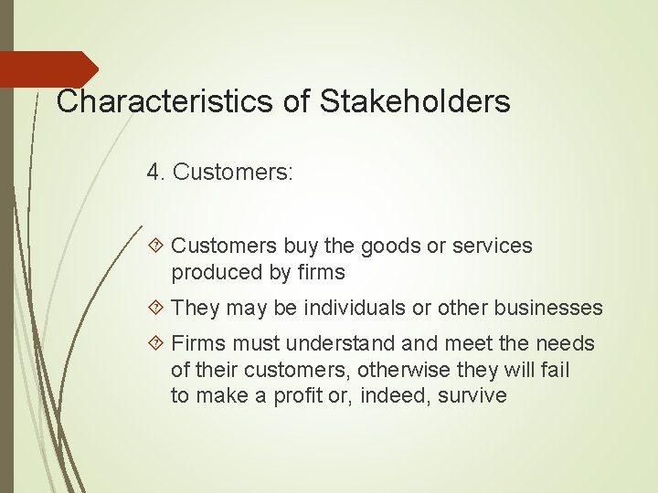 Characteristics of Stakeholders 4. Customers: Customers buy the goods or services produced by firms