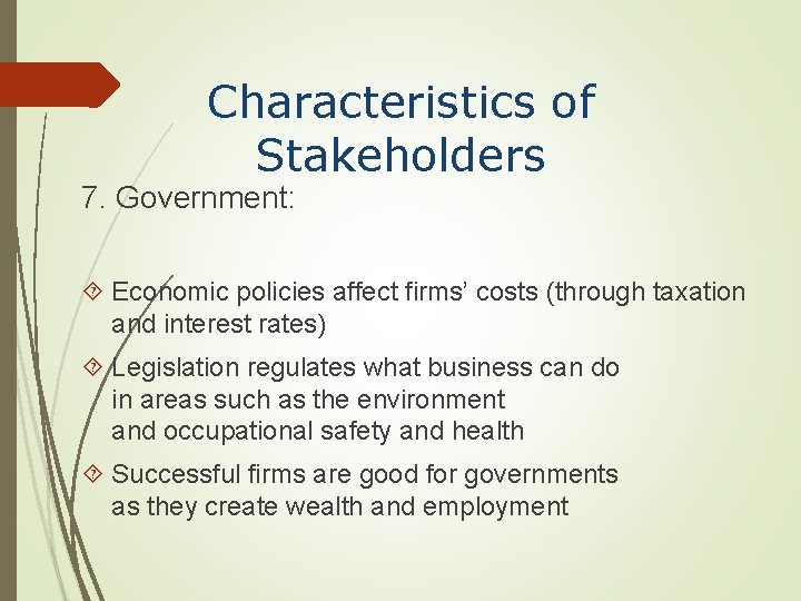 Characteristics of Stakeholders 7. Government: Economic policies affect firms’ costs (through taxation and interest