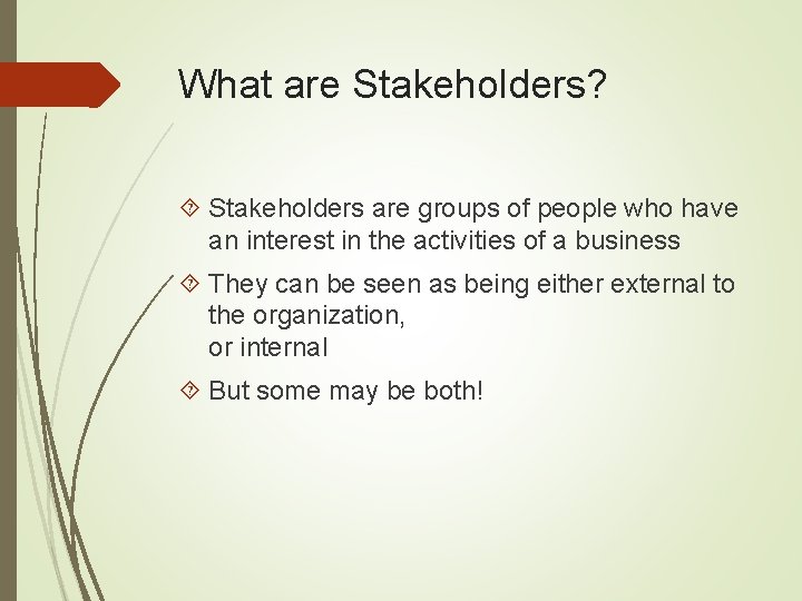 What are Stakeholders? Stakeholders are groups of people who have an interest in the