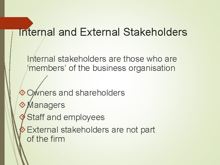 Internal and External Stakeholders Internal stakeholders are those who are ‘members’ of the business