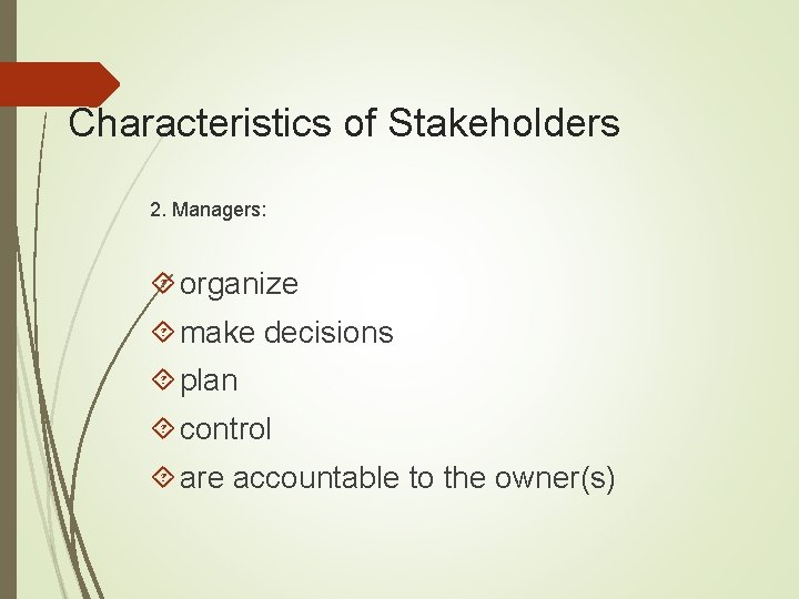 Characteristics of Stakeholders 2. Managers: organize make decisions plan control are accountable to the