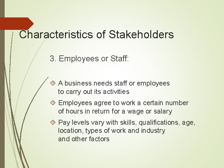 Characteristics of Stakeholders 3. Employees or Staff: A business needs staff or employees to