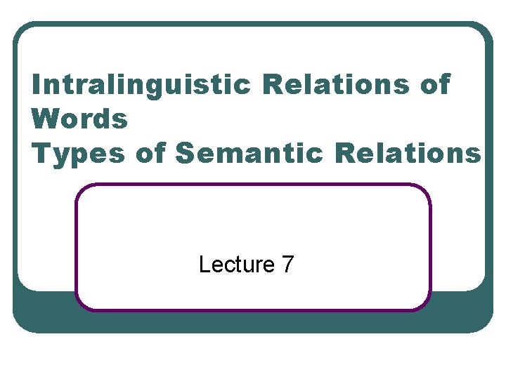 Intralinguistic Relations of Words Types of Semantic Relations Lecture 7 