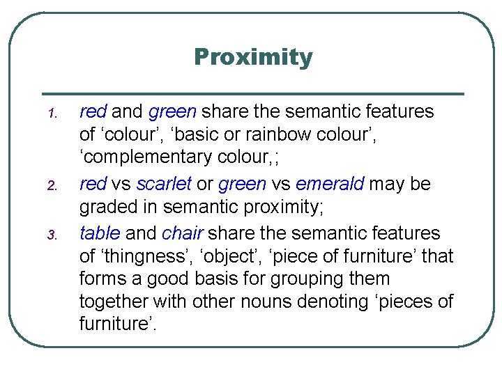 Proximity 1. 2. 3. red and green share the semantic features of ‘colour’, ‘basic Proximity 1. 2. 3. red and green share the semantic features of ‘colour’, ‘basic