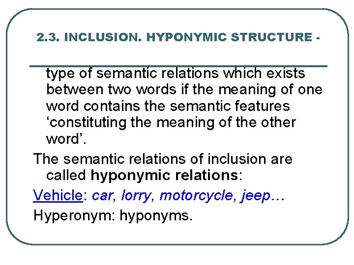 2. 3. INCLUSION. HYPONYMIC STRUCTURE - type of semantic relations which exists between two 2. 3. INCLUSION. HYPONYMIC STRUCTURE - type of semantic relations which exists between two