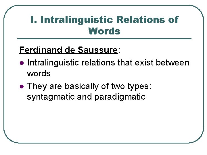 I. Intralinguistic Relations of Words Ferdinand de Saussure: l Intralinguistic relations that exist between