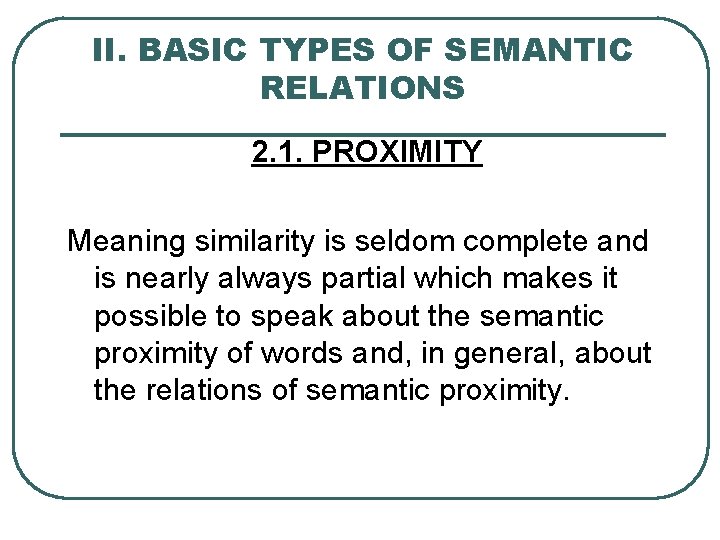 II. BASIC TYPES OF SEMANTIC RELATIONS 2. 1. PROXIMITY Meaning similarity is seldom complete II. BASIC TYPES OF SEMANTIC RELATIONS 2. 1. PROXIMITY Meaning similarity is seldom complete