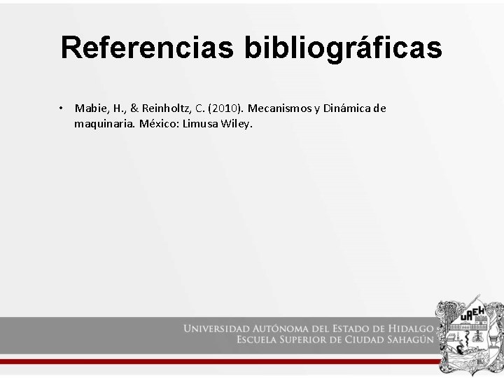 Referencias bibliográficas • Mabie, H. , & Reinholtz, C. (2010). Mecanismos y Dinámica de Referencias bibliográficas • Mabie, H. , & Reinholtz, C. (2010). Mecanismos y Dinámica de