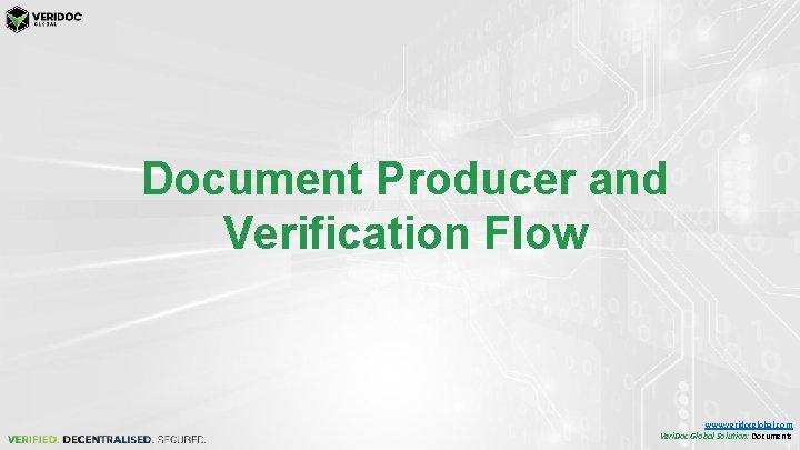 Document Producer and Verification Flow www. veridocglobal. com Veri. Doc Global Solution: Documents Document Producer and Verification Flow www. veridocglobal. com Veri. Doc Global Solution: Documents