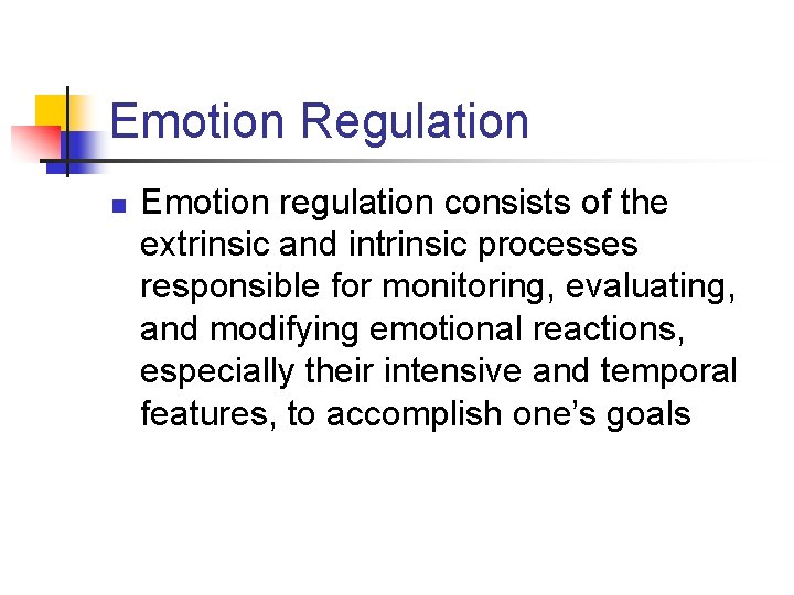 Emotion Regulation n Emotion regulation consists of the extrinsic and intrinsic processes responsible for