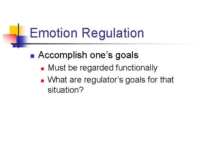 Emotion Regulation n Accomplish one’s goals n n Must be regarded functionally What are