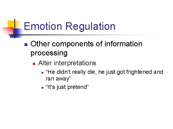 Emotion Regulation n Other components of information processing n Alter interpretations n n “He