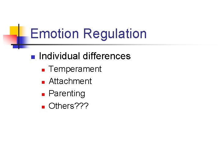 Emotion Regulation n Individual differences n n Temperament Attachment Parenting Others? ? ? 